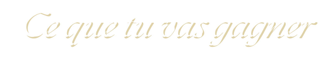 Ce que tu vas gagner